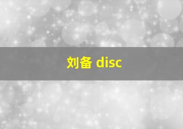 刘备 disc